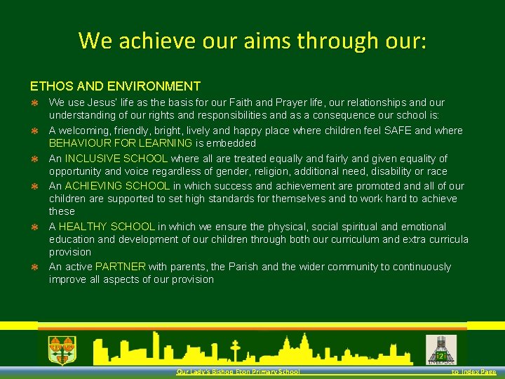 We achieve our aims through our: ETHOS AND ENVIRONMENT ✱ ✱ ✱ We use