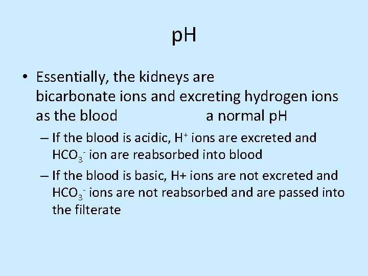p. H • Essentially, the kidneys are bicarbonate ions and excreting hydrogen ions as