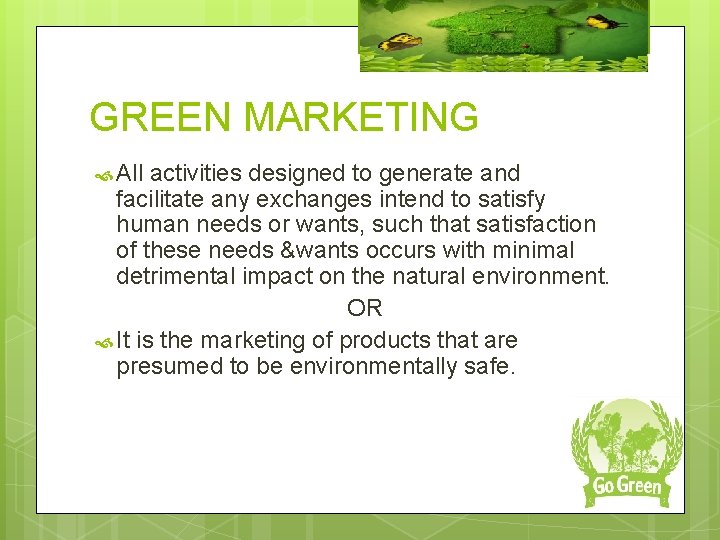 GREEN MARKETING All activities designed to generate and facilitate any exchanges intend to satisfy