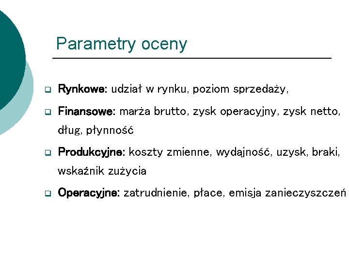 Parametry oceny q Rynkowe: udział w rynku, poziom sprzedaży, q Finansowe: marża brutto, zysk