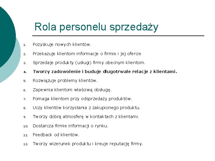 Rola personelu sprzedaży 1. Pozyskuje nowych klientów. 2. Przekazuje klientom informacje o firmie i