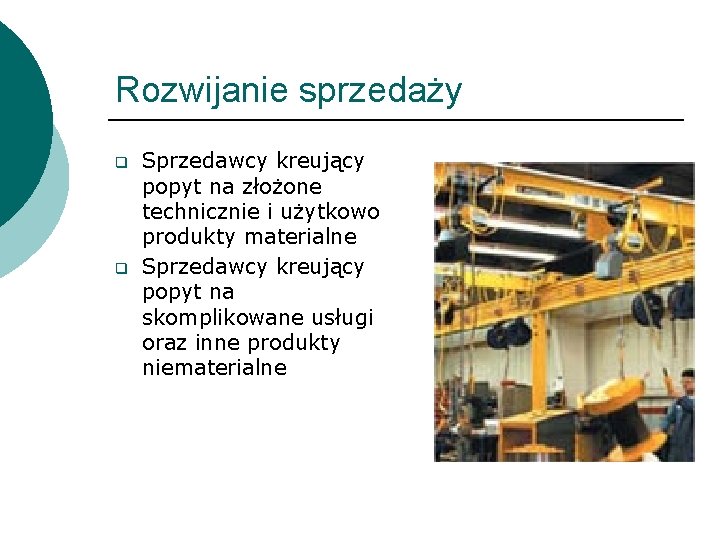 Rozwijanie sprzedaży q q Sprzedawcy kreujący popyt na złożone technicznie i użytkowo produkty materialne