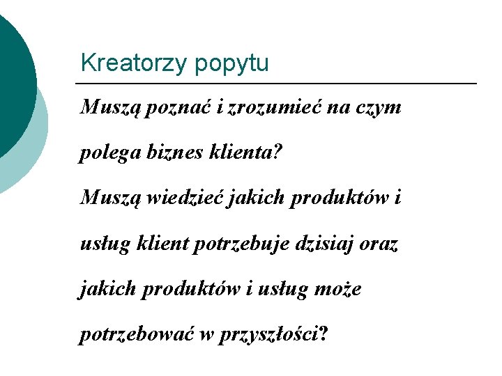 Kreatorzy popytu Muszą poznać i zrozumieć na czym polega biznes klienta? Muszą wiedzieć jakich