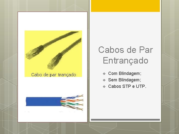 Cabos de Par Entrançado v v v Com Blindagem; Sem Blindagem; Cabos STP e