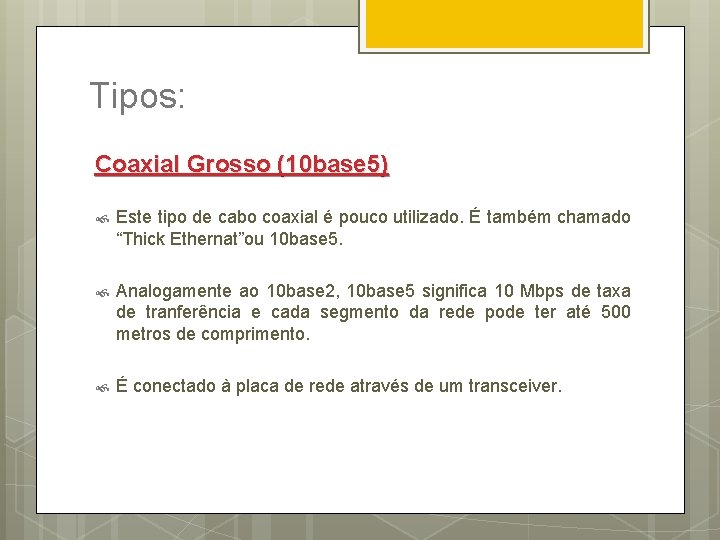 Tipos: Coaxial Grosso (10 base 5) Este tipo de cabo coaxial é pouco utilizado.