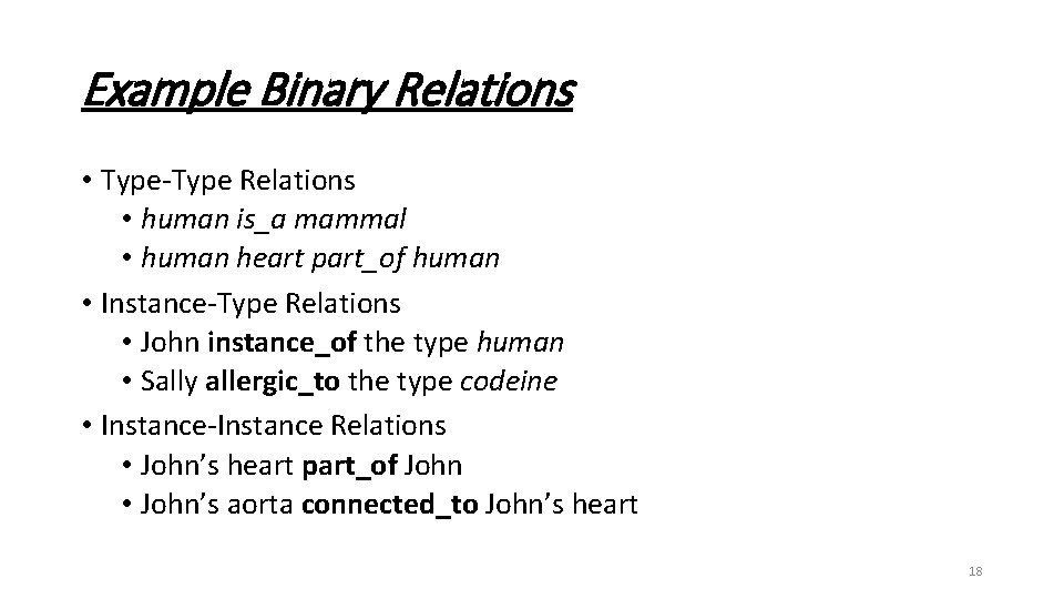 Example Binary Relations • Type-Type Relations • human is_a mammal • human heart part_of