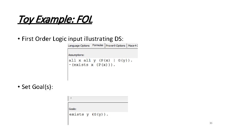 Toy Example: FOL • First Order Logic input illustrating DS: • Set Goal(s): 36