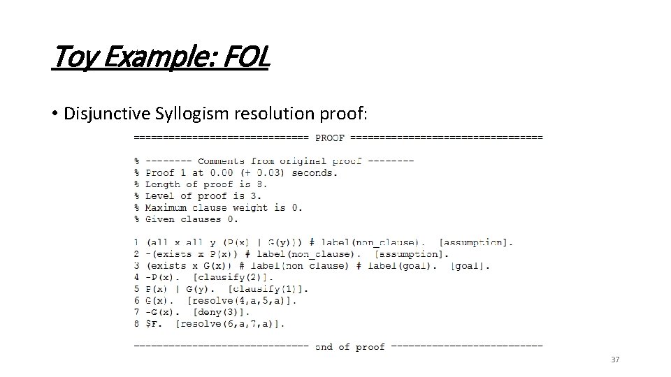 Toy Example: FOL • Disjunctive Syllogism resolution proof: 37 