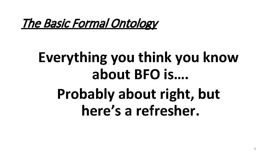 The Basic Formal Ontology Everything you think you know about BFO is…. Probably about