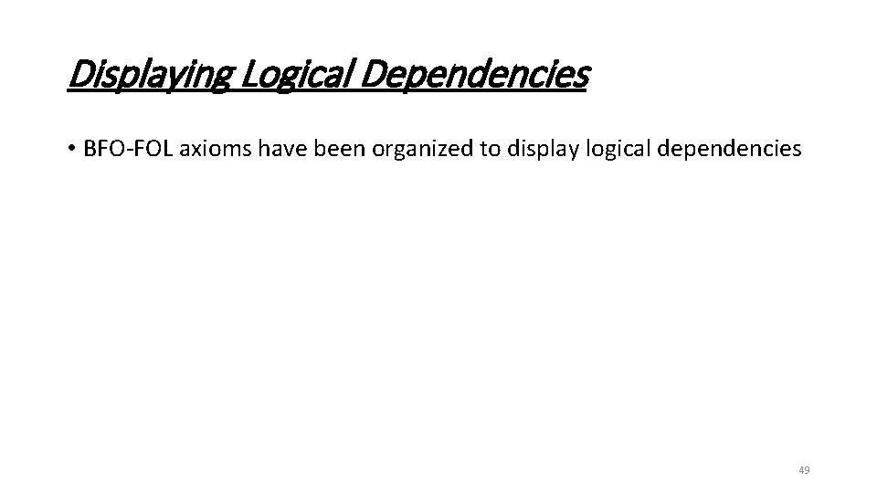 Displaying Logical Dependencies • BFO-FOL axioms have been organized to display logical dependencies 49