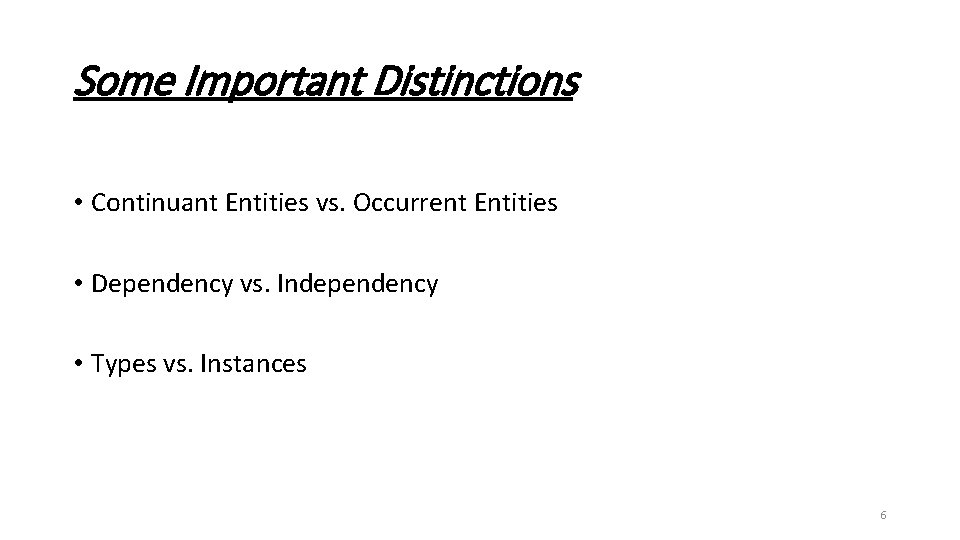 Some Important Distinctions • Continuant Entities vs. Occurrent Entities • Dependency vs. Independency •