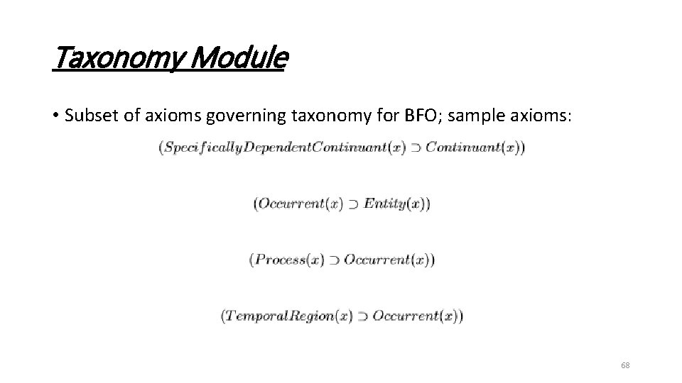 Taxonomy Module • Subset of axioms governing taxonomy for BFO; sample axioms: 68 