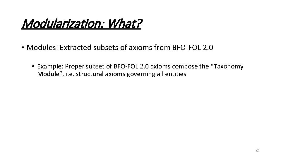 Modularization: What? • Modules: Extracted subsets of axioms from BFO-FOL 2. 0 • Example: