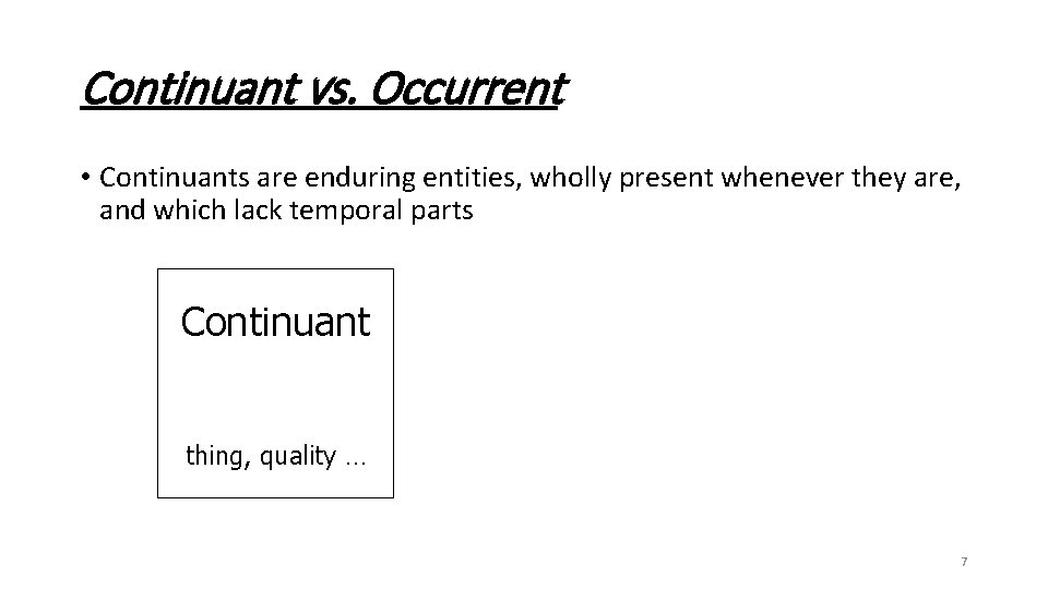 Continuant vs. Occurrent • Continuants are enduring entities, wholly present whenever they are, and