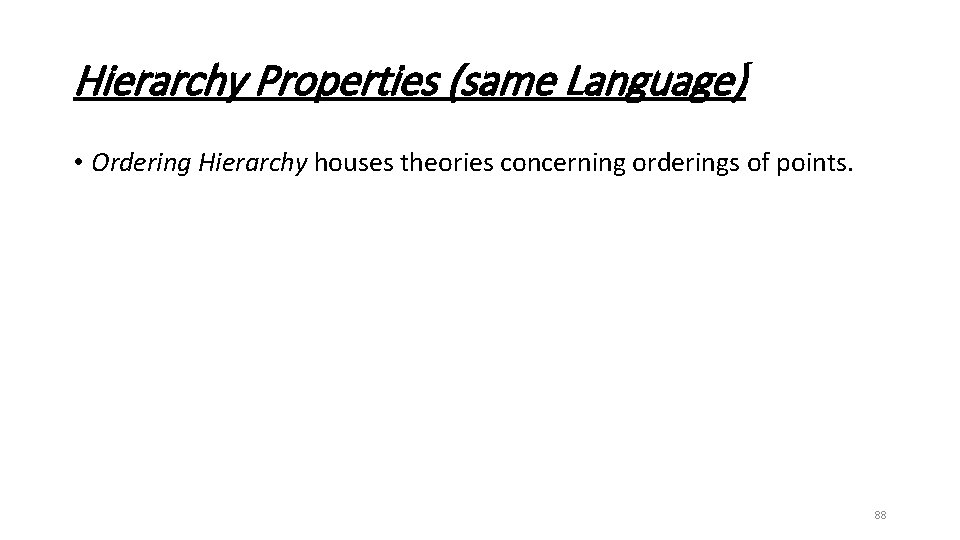 Hierarchy Properties (same Language) • Ordering Hierarchy houses theories concerning orderings of points. 88