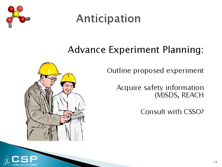 Anticipation Advance Experiment Planning: Outline proposed experiment Acquire safety information (M)SDS, REACH Consult with