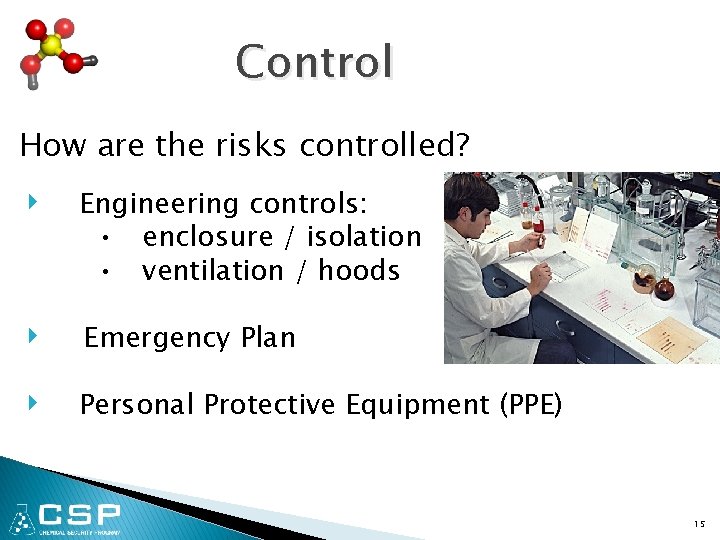Control How are the risks controlled? ‣ Engineering controls: • enclosure / isolation •