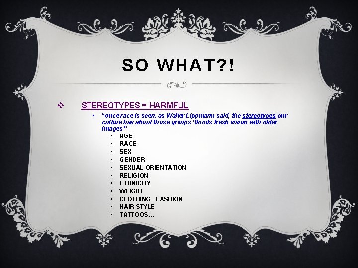 SO WHAT? ! v STEREOTYPES = HARMFUL • “once race is seen, as Walter