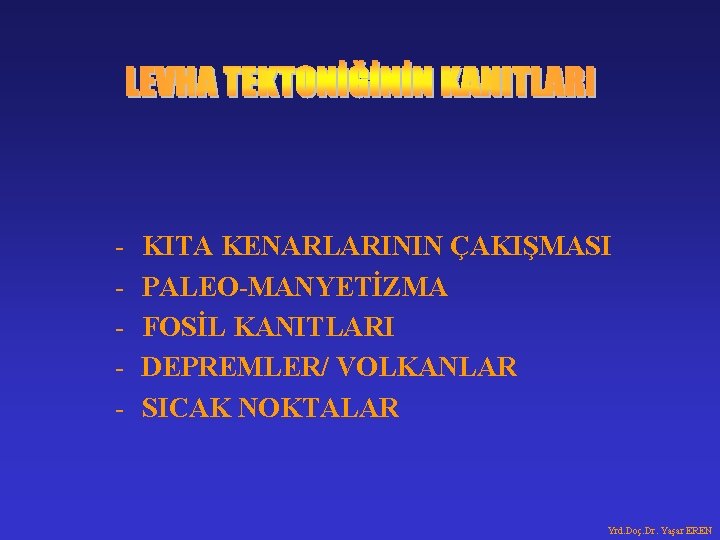 - KITA KENARLARININ ÇAKIŞMASI PALEO-MANYETİZMA FOSİL KANITLARI DEPREMLER/ VOLKANLAR SICAK NOKTALAR Yrd. Doç. Dr. - KITA KENARLARININ ÇAKIŞMASI PALEO-MANYETİZMA FOSİL KANITLARI DEPREMLER/ VOLKANLAR SICAK NOKTALAR Yrd. Doç. Dr.