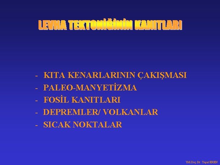 - KITA KENARLARININ ÇAKIŞMASI PALEO-MANYETİZMA FOSİL KANITLARI DEPREMLER/ VOLKANLAR SICAK NOKTALAR Yrd. Doç. Dr.