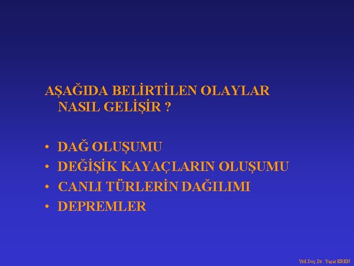 AŞAĞIDA BELİRTİLEN OLAYLAR NASIL GELİŞİR ? • • DAĞ OLUŞUMU DEĞİŞİK KAYAÇLARIN OLUŞUMU CANLI