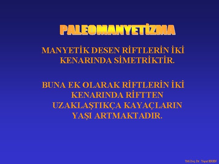 MANYETİK DESEN RİFTLERİN İKİ KENARINDA SİMETRİKTİR. BUNA EK OLARAK RİFTLERİN İKİ KENARINDA RİFTTEN UZAKLAŞTIKÇA