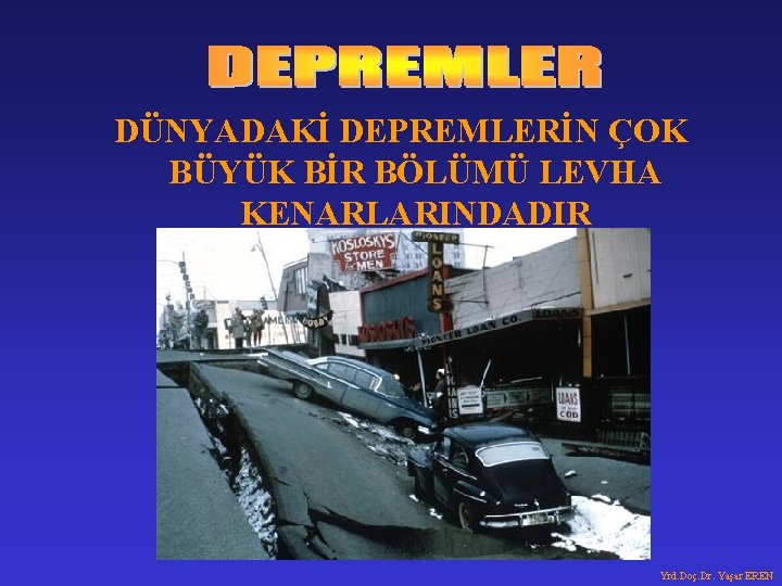 DÜNYADAKİ DEPREMLERİN ÇOK BÜYÜK BİR BÖLÜMÜ LEVHA KENARLARINDADIR Yrd. Doç. Dr. Yaşar EREN 