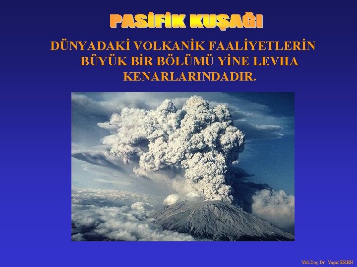 DÜNYADAKİ VOLKANİK FAALİYETLERİN BÜYÜK BİR BÖLÜMÜ YİNE LEVHA KENARLARINDADIR. Yrd. Doç. Dr. Yaşar EREN DÜNYADAKİ VOLKANİK FAALİYETLERİN BÜYÜK BİR BÖLÜMÜ YİNE LEVHA KENARLARINDADIR. Yrd. Doç. Dr. Yaşar EREN