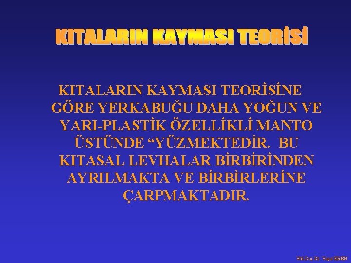 KITALARIN KAYMASI TEORİSİNE GÖRE YERKABUĞU DAHA YOĞUN VE YARI-PLASTİK ÖZELLİKLİ MANTO ÜSTÜNDE “YÜZMEKTEDİR. BU