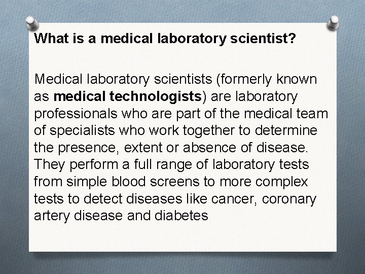 What is a medical laboratory scientist? Medical laboratory scientists (formerly known as medical technologists)