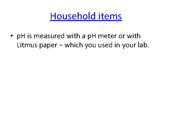 Household items • p. H is measured with a p. H meter or with