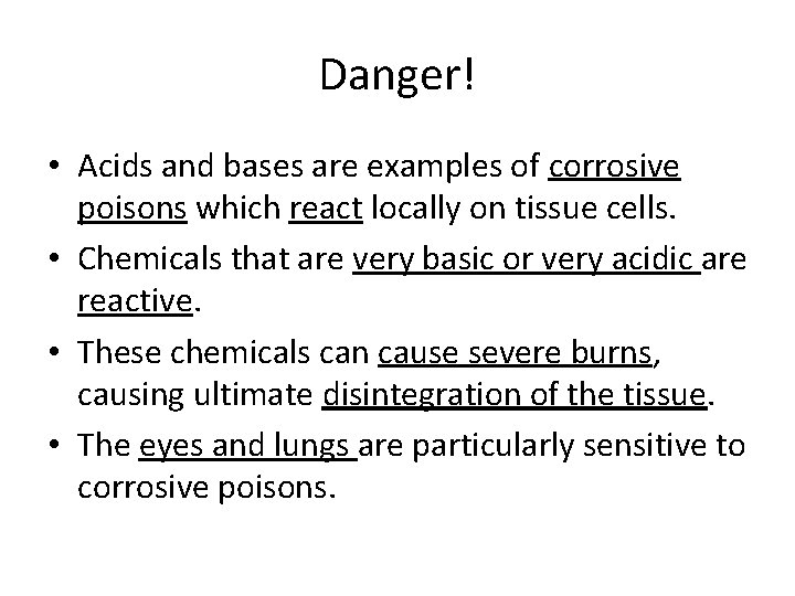 Danger! • Acids and bases are examples of corrosive poisons which react locally on