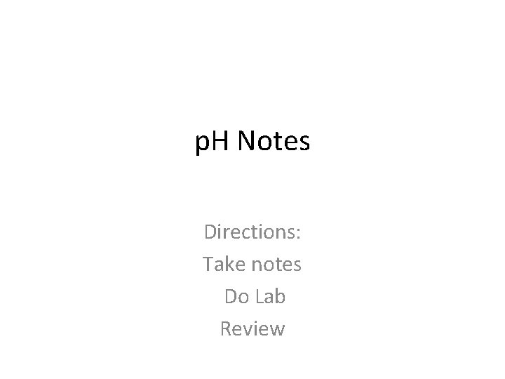 p. H Notes Directions: Take notes Do Lab Review 