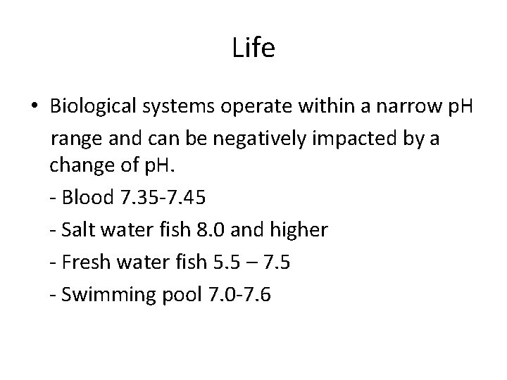 Life • Biological systems operate within a narrow p. H range and can be