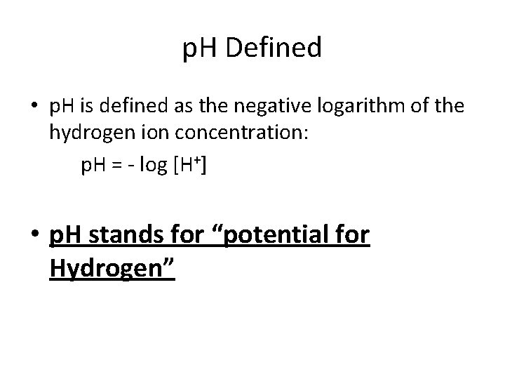 p. H Defined • p. H is defined as the negative logarithm of the
