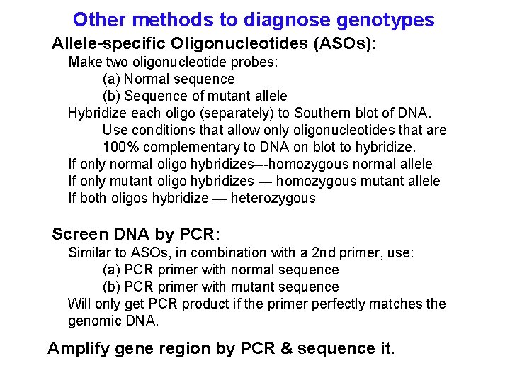 Other methods to diagnose genotypes Allele-specific Oligonucleotides (ASOs): Make two oligonucleotide probes: (a) Normal