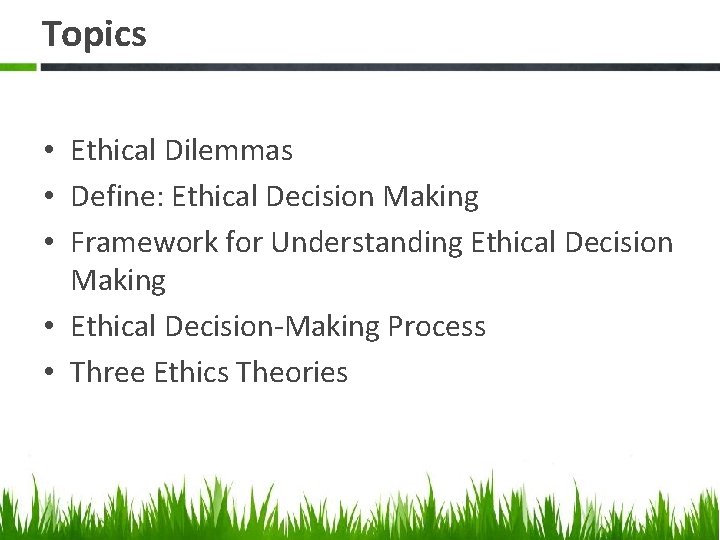 Topics • Ethical Dilemmas • Define: Ethical Decision Making • Framework for Understanding Ethical