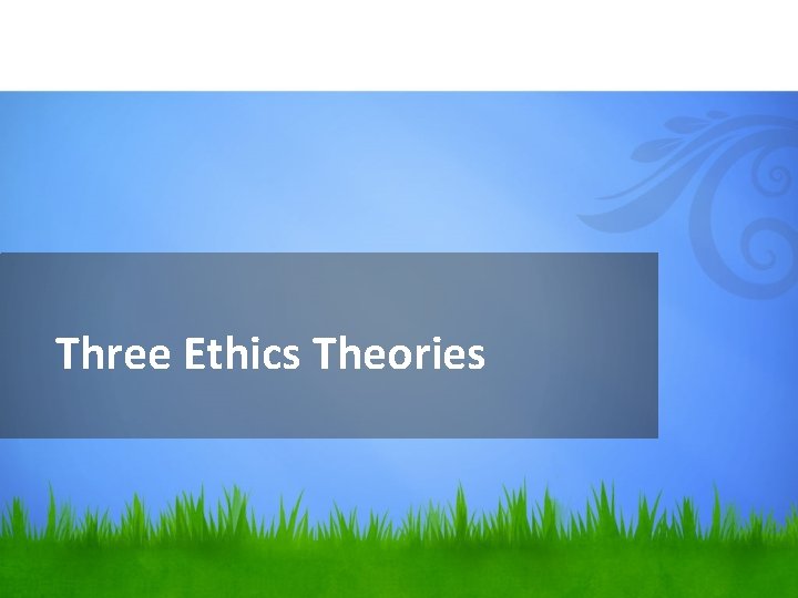 Three Ethics Theories 