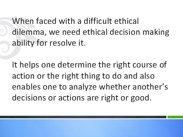 When faced with a difficult ethical dilemma, we need ethical decision making ability for