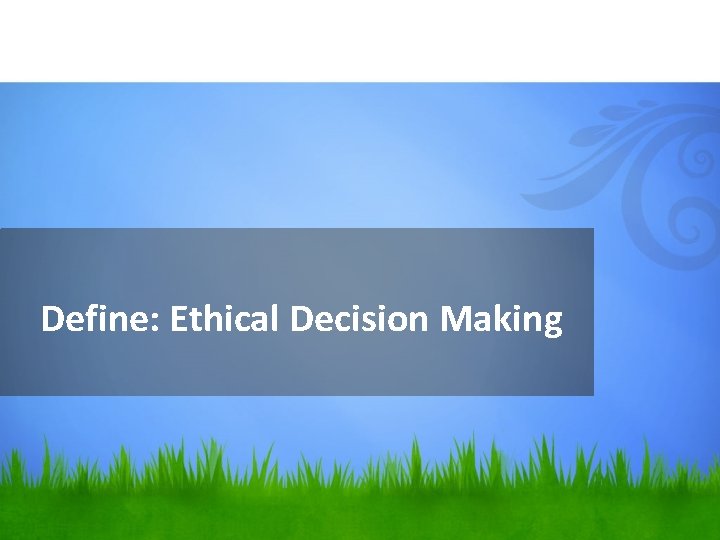 Define: Ethical Decision Making 