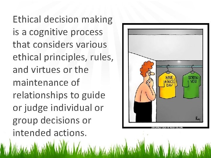 Ethical decision making is a cognitive process that considers various ethical principles, rules, and