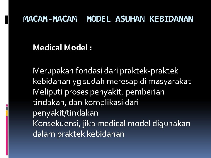 MACAM-MACAM MODEL ASUHAN KEBIDANAN Medical Model : Merupakan fondasi dari praktek-praktek kebidanan yg sudah