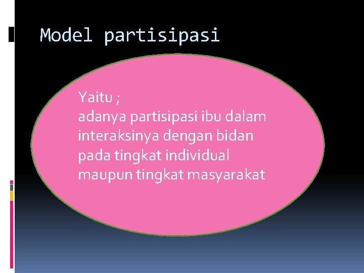 Model partisipasi Yaitu ; adanya partisipasi ibu dalam interaksinya dengan bidan pada tingkat individual