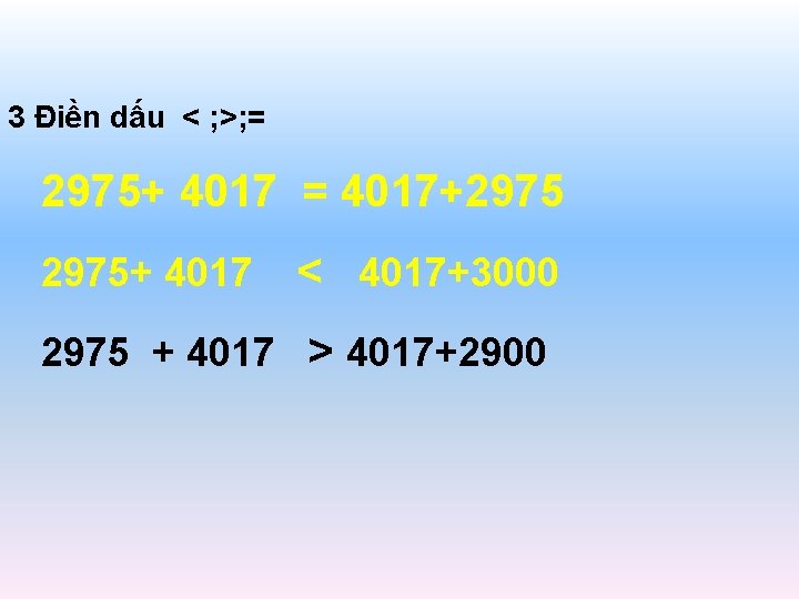 3 Điền dấu < ; >; = 2975+ 4017 = 4017+2975+ 4017 < 4017+3000