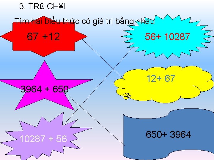 3. TRß CH¥I Tìm hai biểu thức có giá trị bằng nhau 67 +12