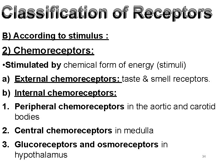 Classification of Receptors B) According to stimulus : 2) Chemoreceptors: • Stimulated by chemical