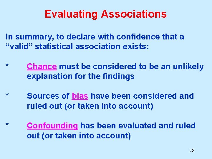 Evaluating Associations In summary, to declare with confidence that a “valid” statistical association exists: Evaluating Associations In summary, to declare with confidence that a “valid” statistical association exists: