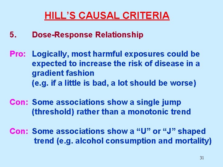 HILL’S CAUSAL CRITERIA 5. Dose-Response Relationship Pro: Logically, most harmful exposures could be expected HILL’S CAUSAL CRITERIA 5. Dose-Response Relationship Pro: Logically, most harmful exposures could be expected