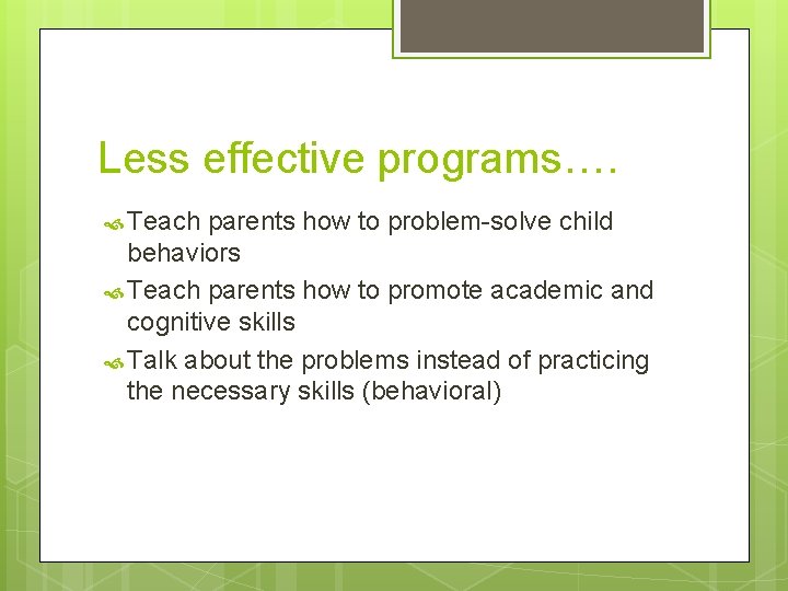 Less effective programs…. Teach parents how to problem-solve child behaviors Teach parents how to