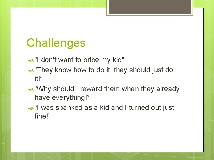 Challenges “I don’t want to bribe my kid” “They know how to do it,